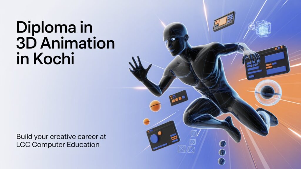 Diploma in 3D Animation in Kochi – Build Your Creative Career at LCC Computer Education
